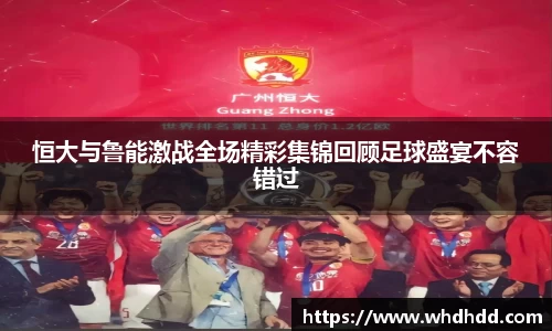 恒大与鲁能激战全场精彩集锦回顾足球盛宴不容错过